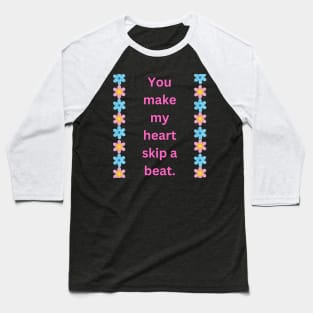 "You make my heart skip a beat." Baseball T-Shirt